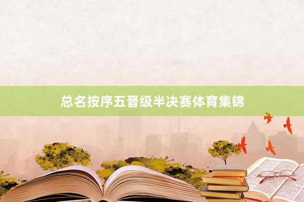 总名按序五晋级半决赛体育集锦