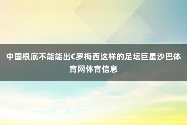 中国根底不能能出C罗梅西这样的足坛巨星沙巴体育网体育信息