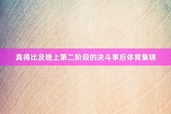 真得比及晚上第二阶段的决斗事后体育集锦