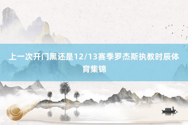 上一次开门黑还是12/13赛季罗杰斯执教时辰体育集锦