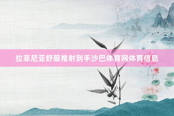 拉菲尼亚舒服推射到手沙巴体育网体育信息