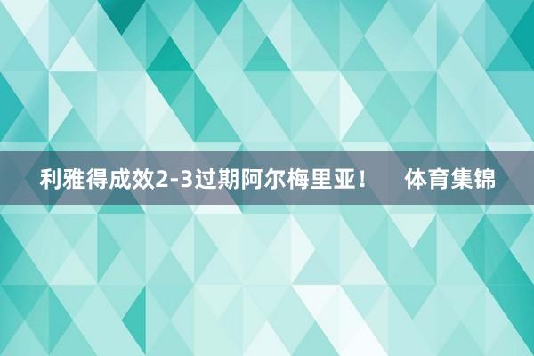 利雅得成效2-3过期阿尔梅里亚！    体育集锦