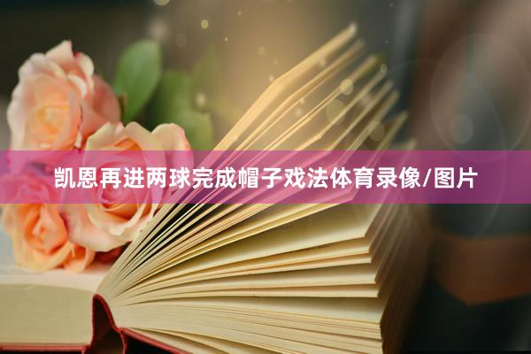 凯恩再进两球完成帽子戏法体育录像/图片