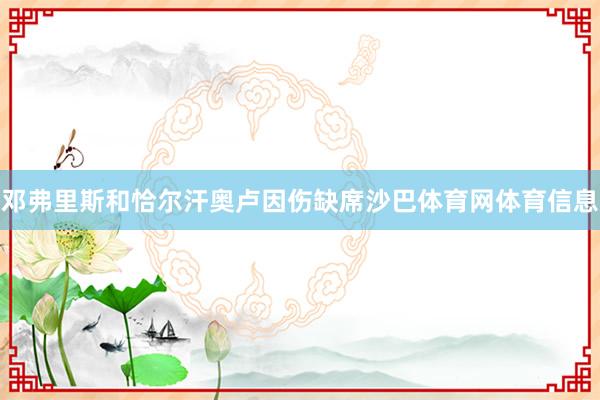 邓弗里斯和恰尔汗奥卢因伤缺席沙巴体育网体育信息