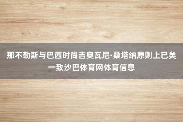 那不勒斯与巴西时尚吉奥瓦尼·桑塔纳原则上已矣一致沙巴体育网体育信息
