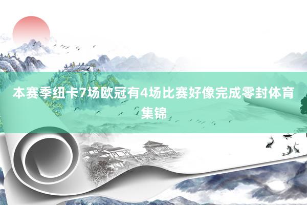 本赛季纽卡7场欧冠有4场比赛好像完成零封体育集锦