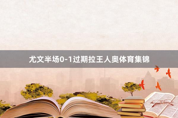 尤文半场0-1过期拉王人奥体育集锦
