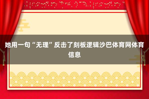 她用一句“无理”反击了刻板逻辑沙巴体育网体育信息