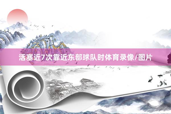 活塞近7次靠近东部球队时体育录像/图片