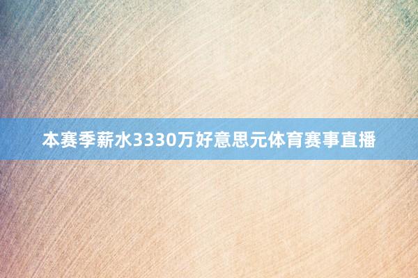 本赛季薪水3330万好意思元体育赛事直播