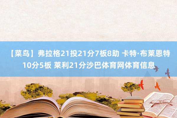 【菜鸟】弗拉格21投21分7板8助 卡特·布莱恩特10分5板 莱利21分沙巴体育网体育信息