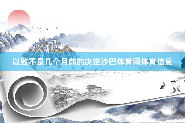 以致不是几个月前的决定沙巴体育网体育信息