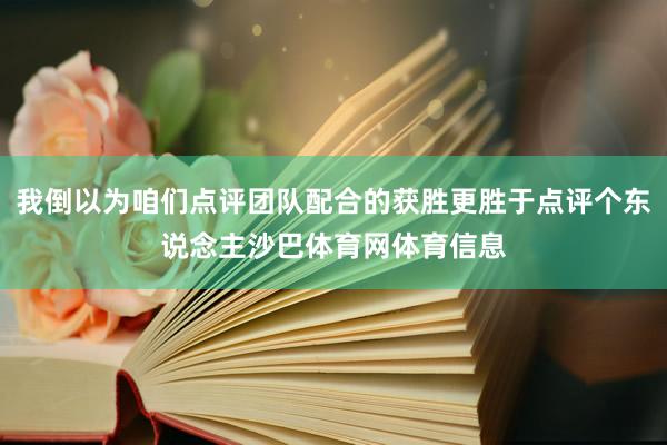 我倒以为咱们点评团队配合的获胜更胜于点评个东说念主沙巴体育网体育信息