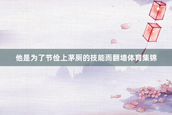 他是为了节俭上茅厕的技能而翻墙体育集锦