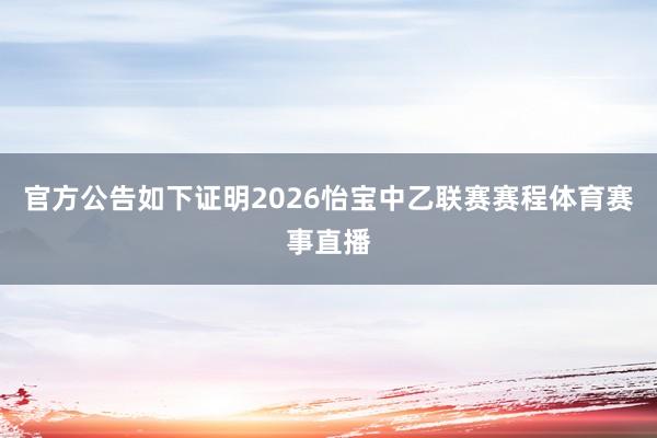 官方公告如下证明2026怡宝中乙联赛赛程体育赛事直播