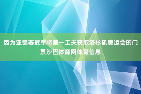 因为亚锦赛冠军将第一工夫获取洛杉矶奥运会的门票沙巴体育网体育信息