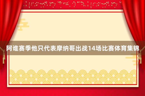 阿谁赛季他只代表摩纳哥出战14场比赛体育集锦