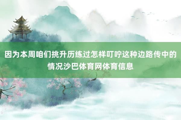 因为本周咱们挑升历练过怎样叮咛这种边路传中的情况沙巴体育网体育信息