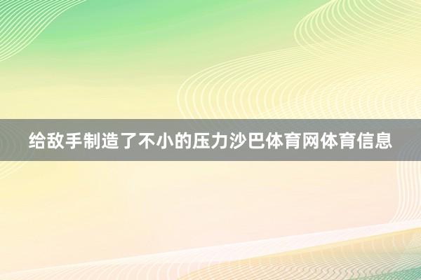 给敌手制造了不小的压力沙巴体育网体育信息