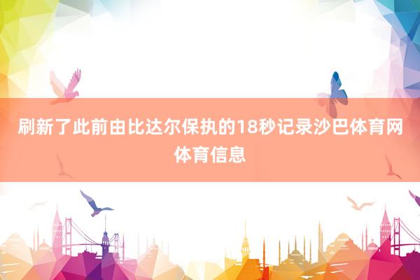 刷新了此前由比达尔保执的18秒记录沙巴体育网体育信息