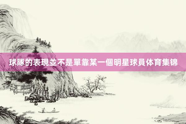 球隊的表現並不是單靠某一個明星球員体育集锦