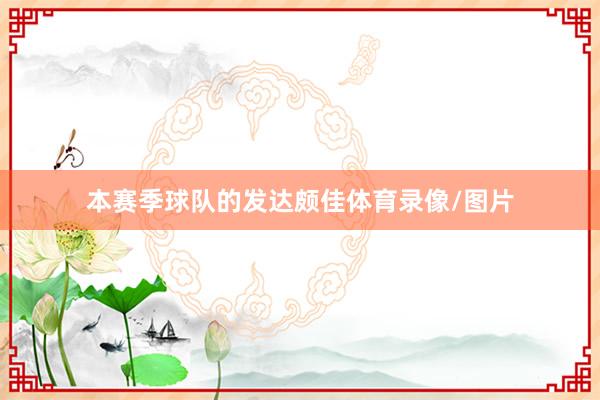 本赛季球队的发达颇佳体育录像/图片