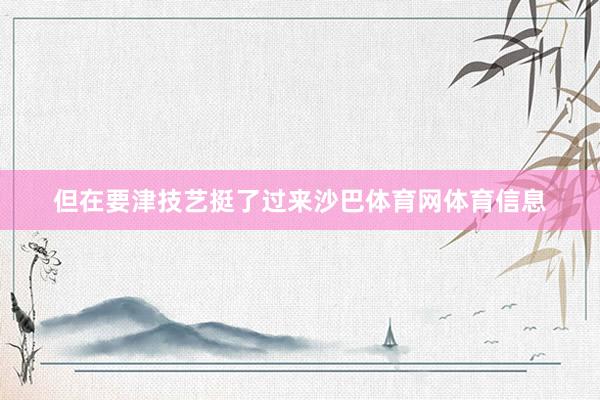 但在要津技艺挺了过来沙巴体育网体育信息