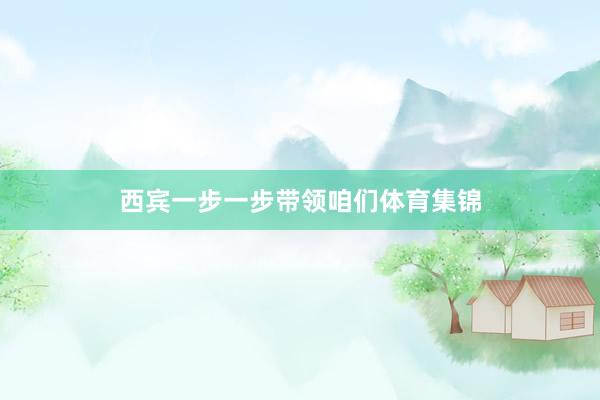 西宾一步一步带领咱们体育集锦