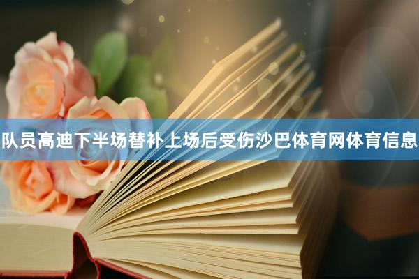 队员高迪下半场替补上场后受伤沙巴体育网体育信息